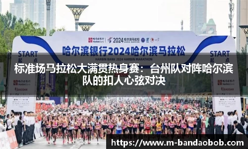 标准场马拉松大满贯热身赛：台州队对阵哈尔滨队的扣人心弦对决